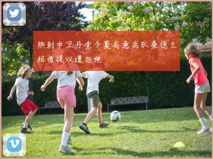 热刺中卫丹索今夏有意离队桑德兰租借提议遭拒绝